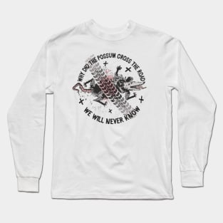 Why did the Possum Cross the Road - We will never know Long Sleeve T-Shirt